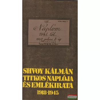 Shvoy Kálmán titkos naplója és emlékirata 1918-1945