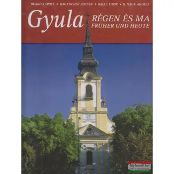   Durkó Károly, Bagyinszki Zoltán, Balla Tibor, D. Nagy András - Gyula – Régen és ma 2