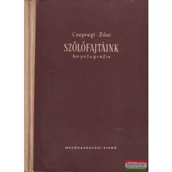   Csepregi Pál, Zilai János -  Szőlőfajtáink - Ampelográfia