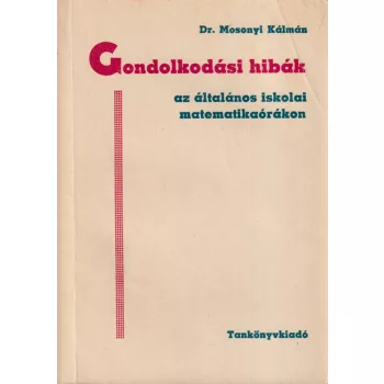   Dr. Mosonyi Kálmán - Gondolkodási hibák az általános iskolai matematikaórákon