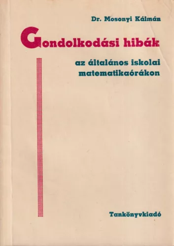 Dr. Mosonyi Kálmán - Gondolkodási hibák az általános iskolai matematikaórákon