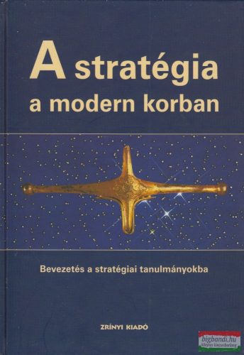 John Baylis, James Wirtz, Eliot Cohen, Colin S. Gray szerk. - A stratégia a modern korban - Bevezetés a stratégiai tanulmányokba