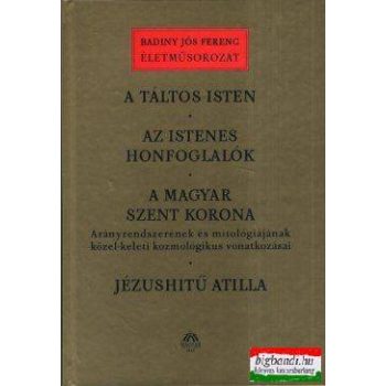   A táltos Isten-Az istenes honfoglalók-A Magyar Szent Korona-Jézushitű Attila