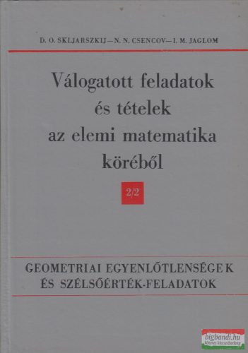 D. O. Skljarszkij,  N. N. Csencov, I. M. Jaglom - Geometriai egyenlőtlenségek és szélsőérték-feladatok