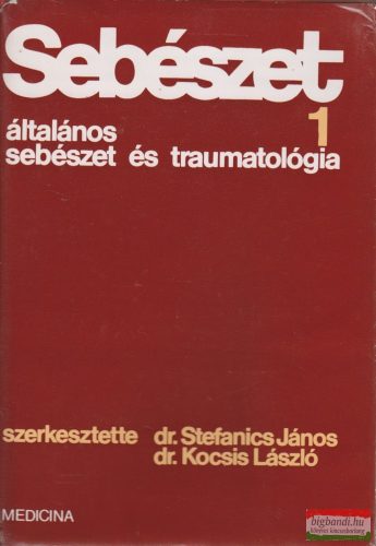 Dr. Stefanics János - Dr. Kocsis László szerk. -  Sebészet 1. - Általános sebészet és traumatológia