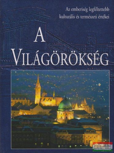 A világörökség - Az emberiség legféltettebb kulturális és természeti értékei