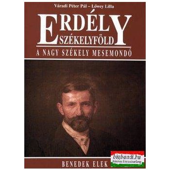   Lőwey Lilla, Váradi Péter Pál - Erdély - Székelyföld - A nagy Székely mesemondó Benedek Elek