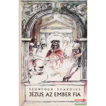 Szunyogh Szabolcs - Jézus, az ember fia