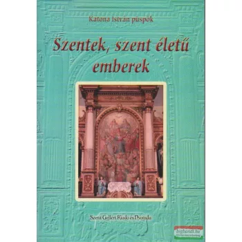 Szentek, szent életű emberek I. kötet