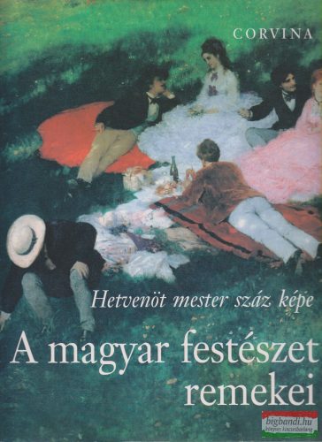 A magyar festészet remekei - Hetvenöt mester száz képe