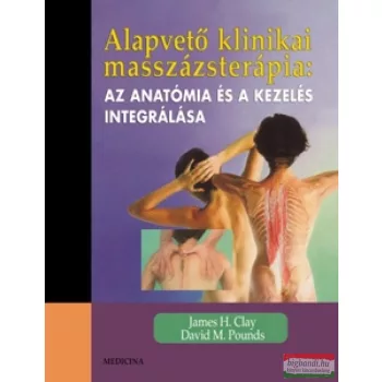   James H. Clay, David M. Pounds - Alapvető klinikai masszázsterápia: Az anatómia és a kezelés integrálása 
