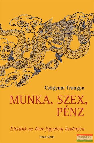 Csögyam Trungpa - Munka, szex, pénz - Életünk az éber figyelem ösvényén 