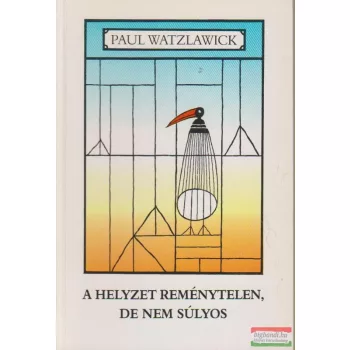 Paul Watzlawick - A helyzet reménytelen, de nem súlyos 