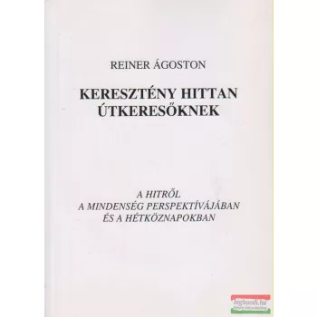 Reiner Ágoston - Keresztény hittan útkeresőknek
