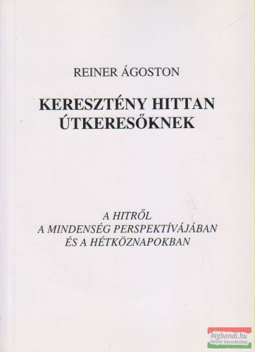 Reiner Ágoston - Keresztény hittan útkeresőknek