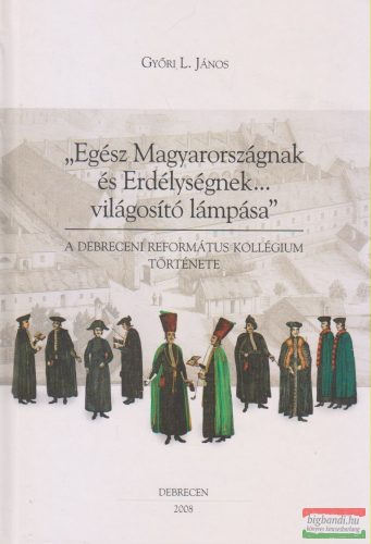 Győri L. János - "Egész Magyarországnak és Erdélységnek... világosító lámpása"