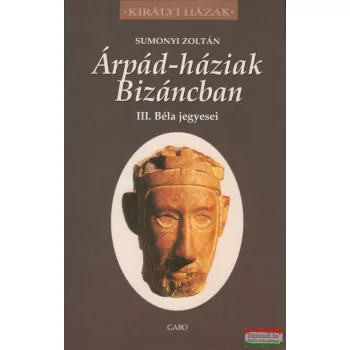 Sumonyi Zoltán - Árpád-háziak Bizáncban 