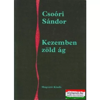 Csoóri Sándor - Kezemben zöld ág