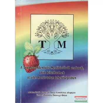   Maharishi Mahesh Yogi (Sőregi Ottó szerk.) - A Transzcendentális Meditációról azoknak, akik kételkednek az élet határtalan lehetőségeiben