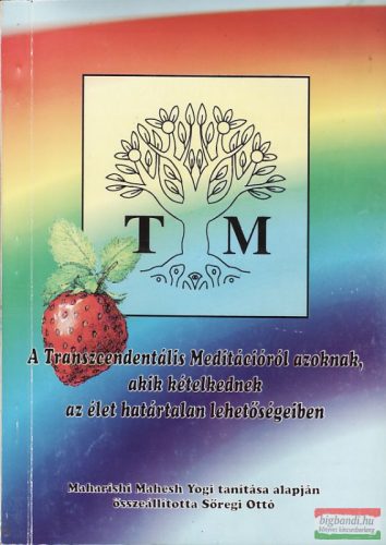 Maharishi Mahesh Yogi (Sőregi Ottó szerk.) - A Transzcendentális Meditációról azoknak, akik kételkednek az élet határtalan lehetőségeiben