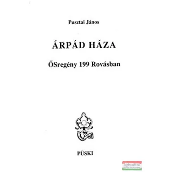 Pusztai János - Árpád Háza - ŐSregény 199 Rovásában