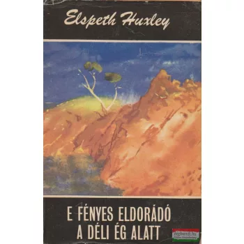 Elspeth Huxley - E fényes Eldorádó a déli ég alatt