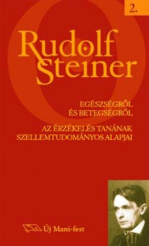 Rudolf Steiner - Egészségről és betegségről - Az érzékelés tanának szellemtudományos alapjai