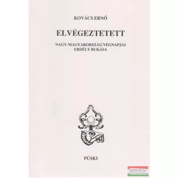  Kovács Ernő - Elvégeztetett - Nagy-Magyarország végnapjai, Erdély bukása