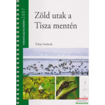   Zöld utak a Tisza mentén - Tokaj-Szolnok / Túristaatlasz és útikönyv