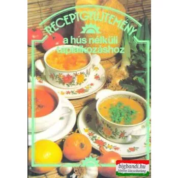 Receptgyűjtemény a hús nélküli táplálkozáshoz