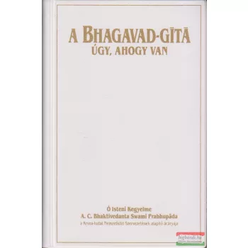   Ő Isteni Kegyelme A.C. Bhaktivedanta Swami Prabhupáda - A Bhagavad-Gítá, úgy ahogy van