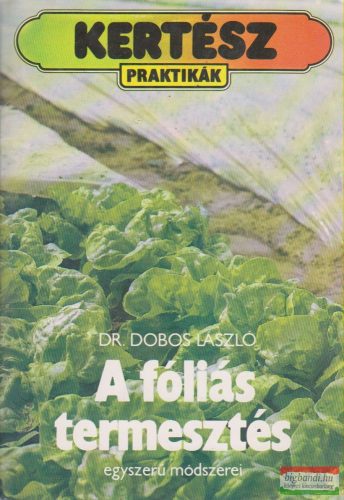 Dr. Dobos László - A fóliás termesztés egyszerű módszerei