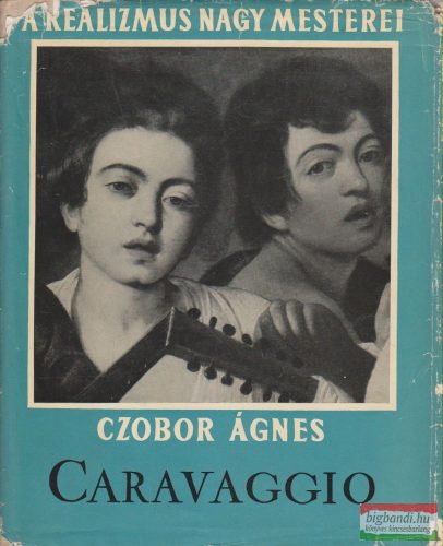 Caravaggio - A realizmus nagy mesterei