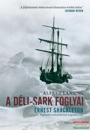 Alfred Lansing - A Déli-sark foglyai - Ernst Shackleton legendás antarktiszi expedíciója 