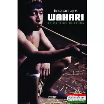Boglár Lajos - Wahari - Az őserdei kultúra