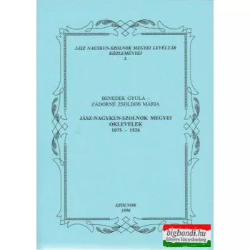   Benedek Gyula, Zádorné Zsoldos Mária - Jász-Nagykun-Szolnok Megyei oklevelek 1075-1526