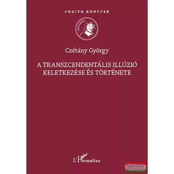   Czétány György - A transzcendentális illúzió keletkezése és története