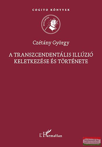 Czétány György - A transzcendentális illúzió keletkezése és története