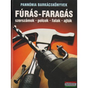   Barabás András szerk. - Fúrás-faragás - szerszámok-polcok-falak-ajtók 