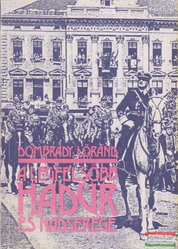 Dombrády Lóránd - A legfelsőbb hadúr és hadserege