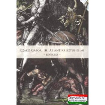 Czakó Gábor - Az Antikrisztus és mi