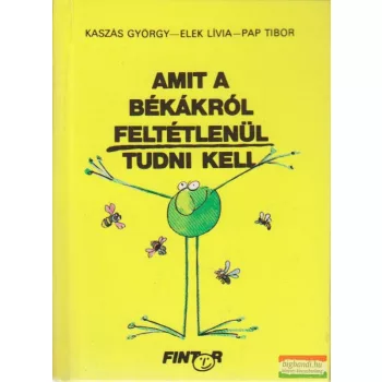   Kaszás György, Elek Lívia, Pap Tibor - Amit a békákról feltétlenül tudni kell
