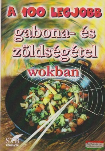 Cserjés Panka - A 100 legjobb gabona- és zöldségétel wokban