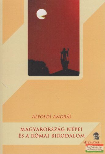 Alföldi András - Magyarország népei és a Római Birodalom / Keletmagyarország a római korban