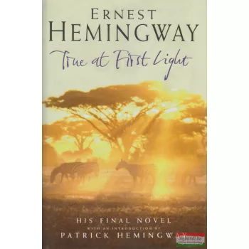 Ernest Hemingway - True at First Light