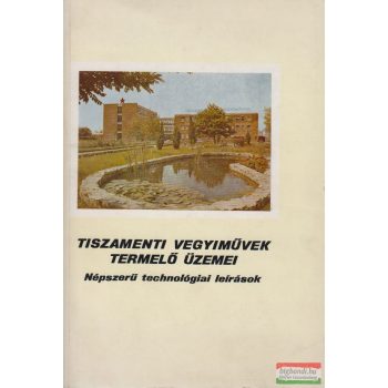   Tiszamenti Vegyiművek termelő üzemei - Népszerű technológiai leírások