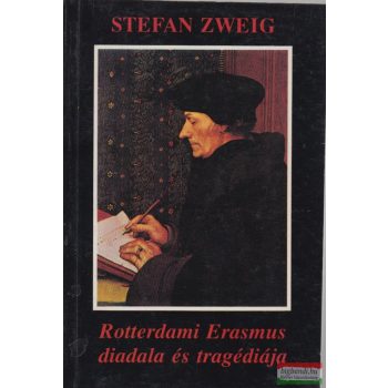 Stefan Zweig  - Rotterdami Erasmus diadala és tragédiája
