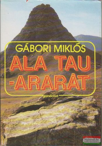 Gábori Miklós - Ala Tau - Ararát (Régészeti utazások)