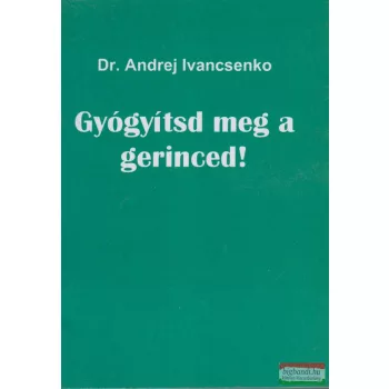 Dr. Andrej Ivancsenko - Gyógyítsd meg a gerinced!