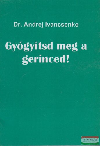 Dr. Andrej Ivancsenko - Gyógyítsd meg a gerinced!